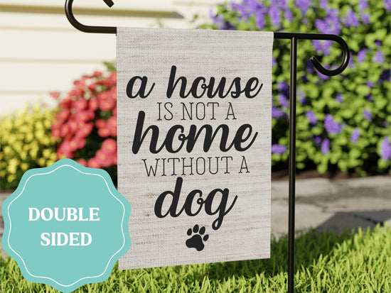 A House is Not a Home Without A Dog Garden Flag