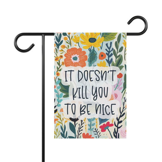 It Doesn't Kill You to Be Nice Double Sided Garden Flag
